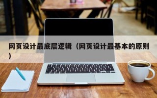 无棣网页设计最底层逻辑（网页设计最基本的原则）