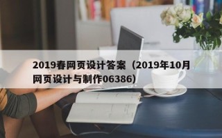 无棣2019春网页设计答案（2019年10月网页设计与制作06386）