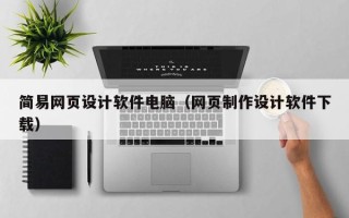 无棣简易网页设计软件电脑（网页制作设计软件下载）