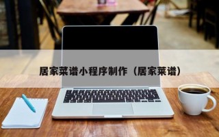 无棣居家菜谱小程序制作（居家莱谱）